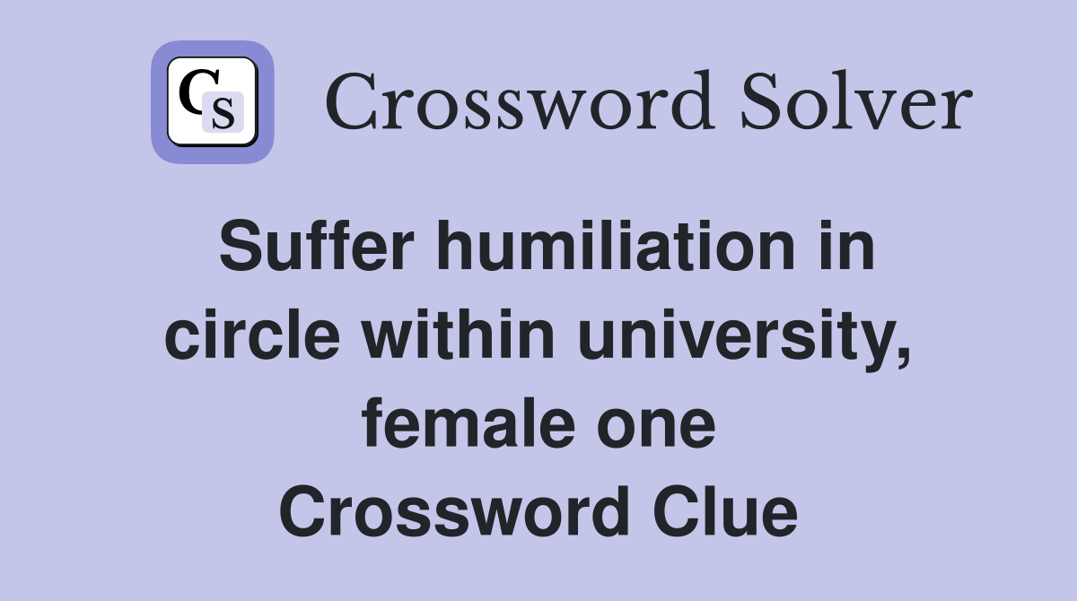 Suffer humiliation in circle within university, female one Crossword Clue
