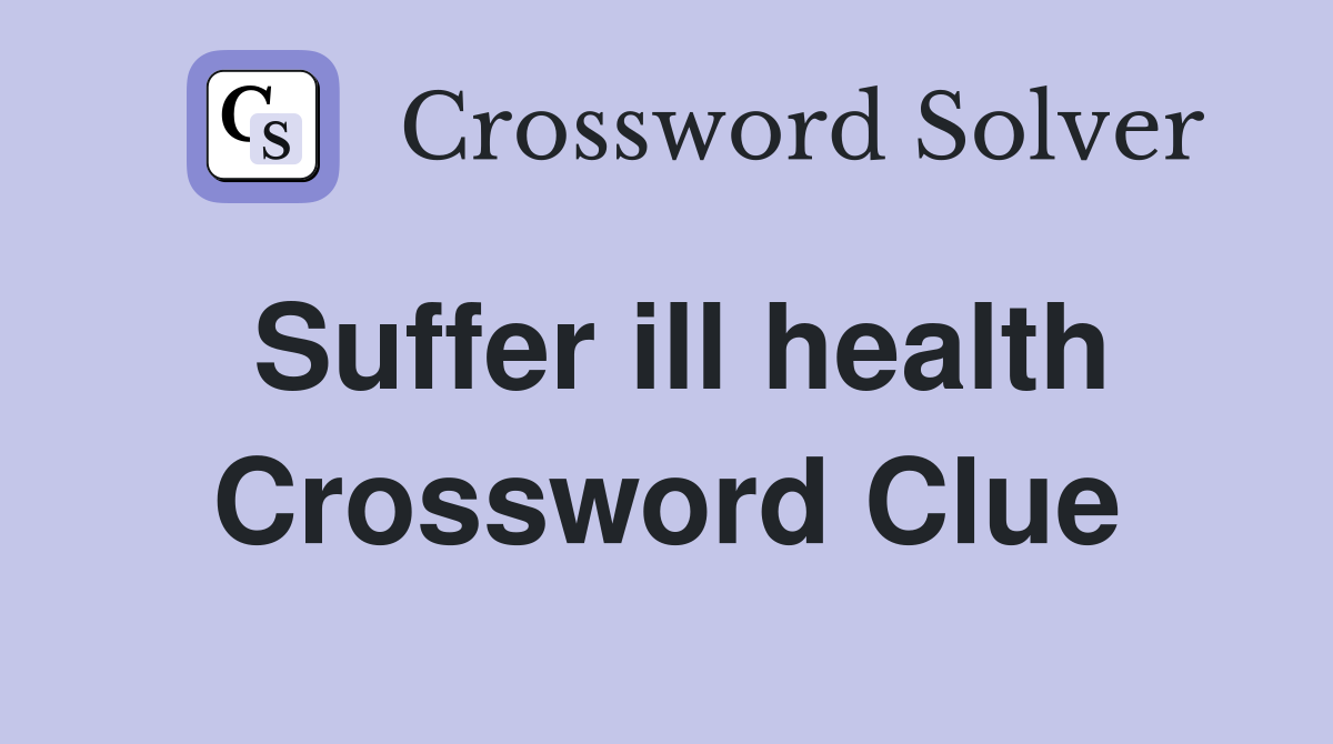 Suffer ill health Crossword Clue