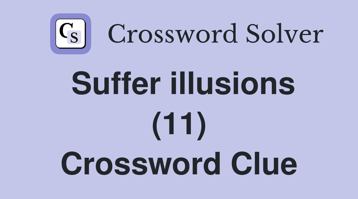 Suffer illusions (11) Crossword Clue