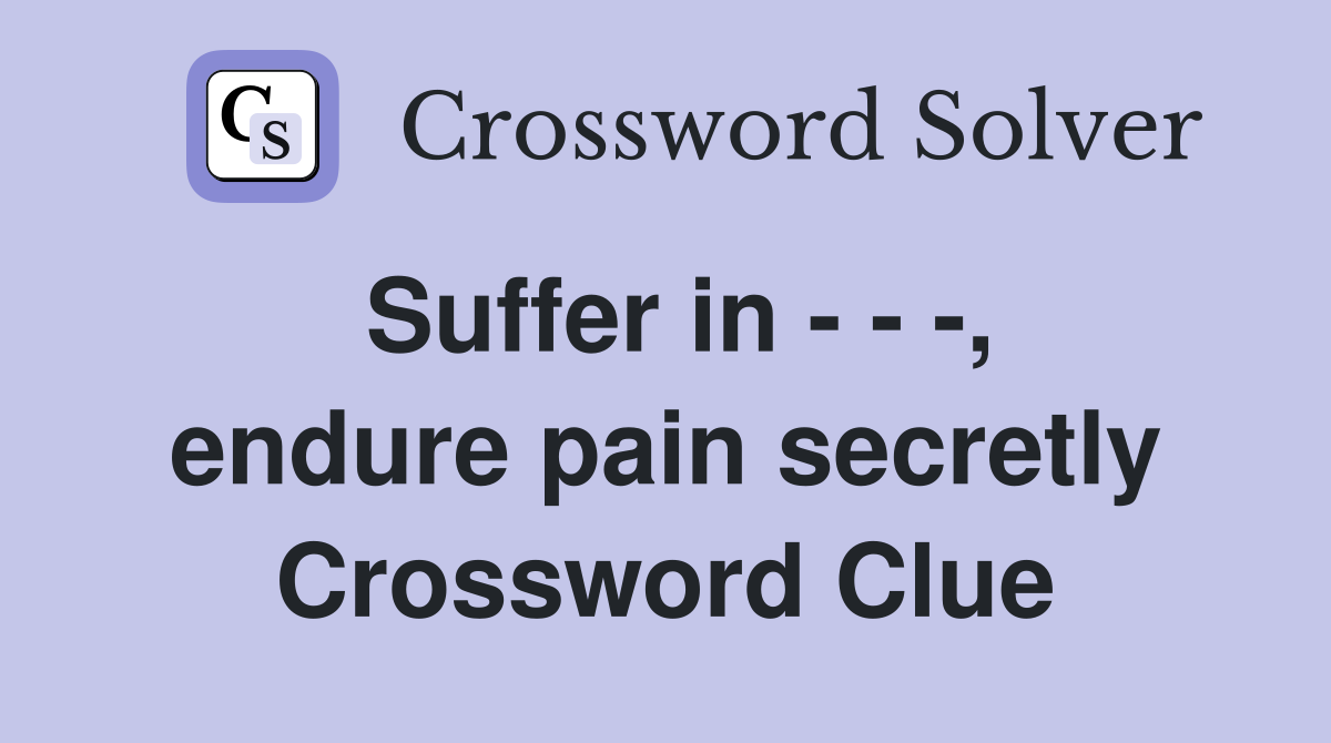 Suffer in - - -, endure pain secretly Crossword Clue