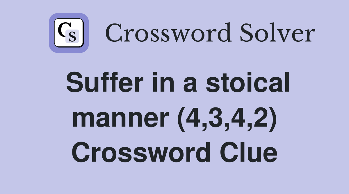 Suffer in a stoical manner (4,3,4,2) Crossword Clue