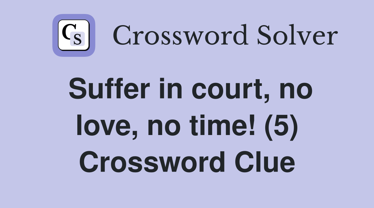 Suffer in court, no love, no time! (5) Crossword Clue