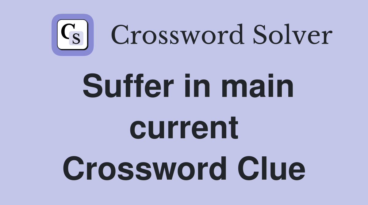 Suffer in main current Crossword Clue