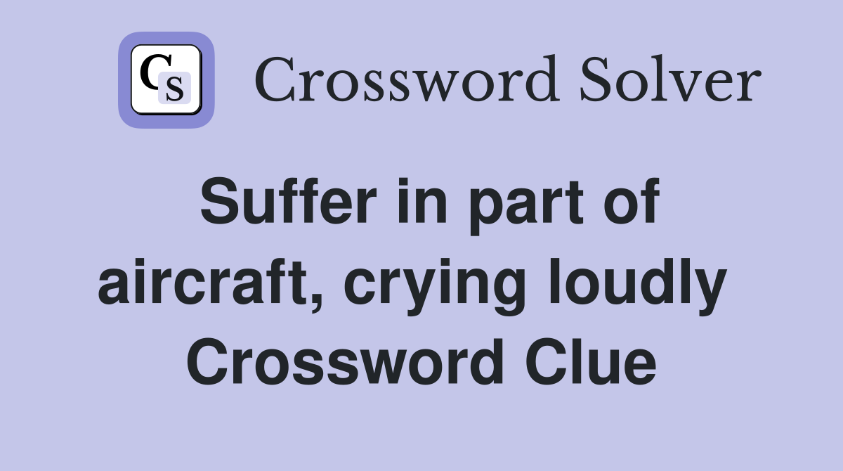 Suffer in part of aircraft, crying loudly  Crossword Clue