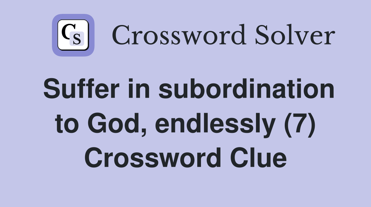 Suffer in subordination to God, endlessly (7) Crossword Clue