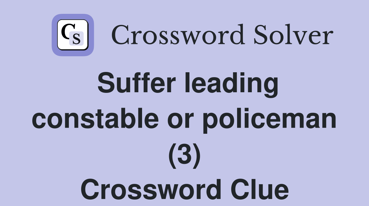 Suffer leading constable or policeman (3) Crossword Clue