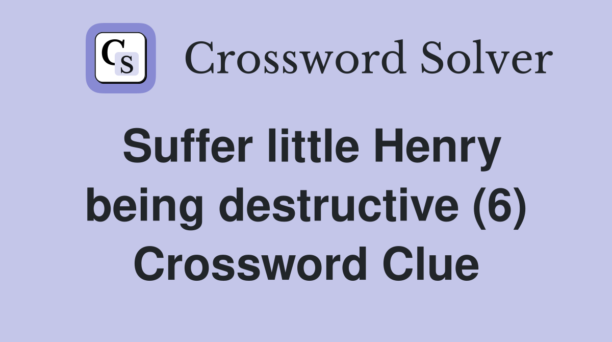 Suffer little Henry being destructive (6) Crossword Clue