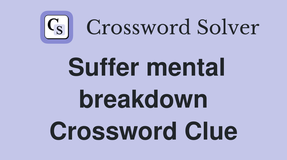 Suffer mental breakdown Crossword Clue