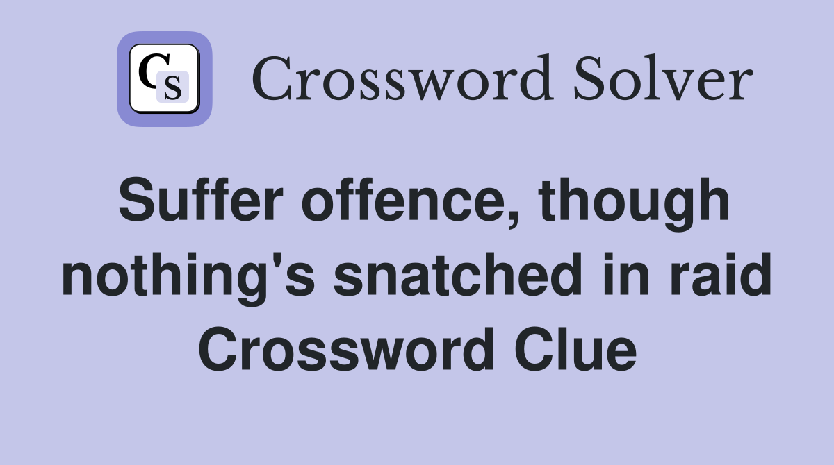 Suffer offence, though nothing's snatched in raid Crossword Clue