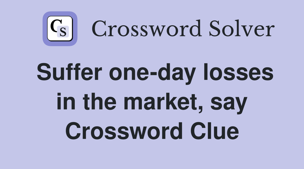 Suffer one-day losses in the market, say Crossword Clue
