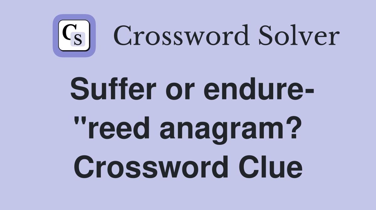 Suffer or endure- "reed anagram? Crossword Clue