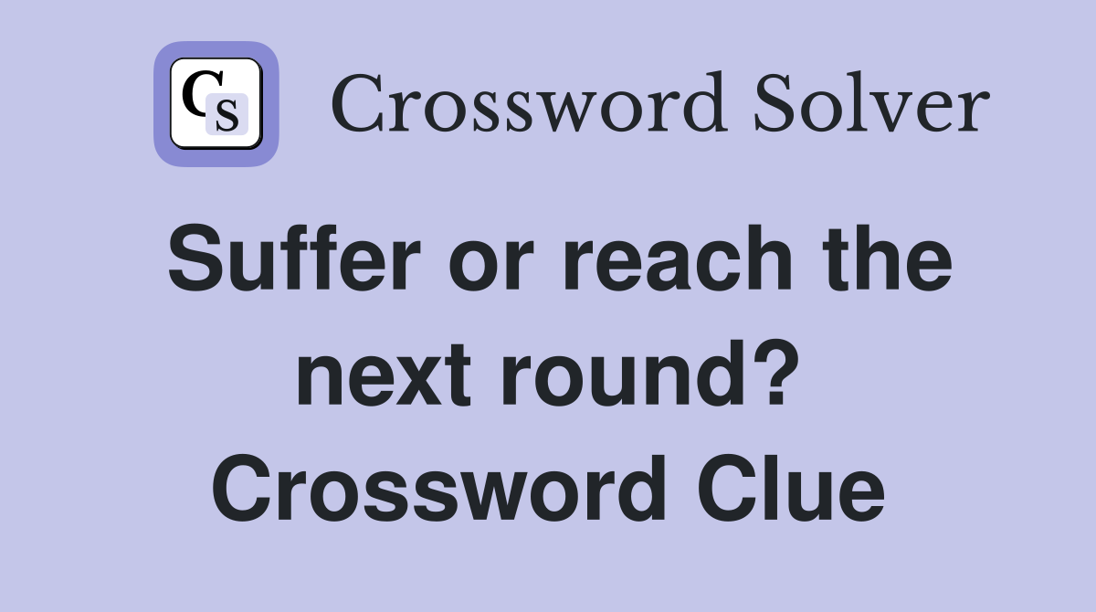 Suffer or reach the next round? Crossword Clue