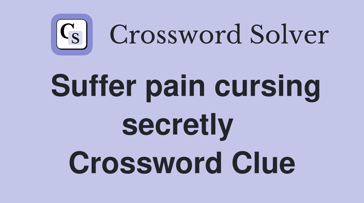 Suffer pain cursing secretly  Crossword Clue