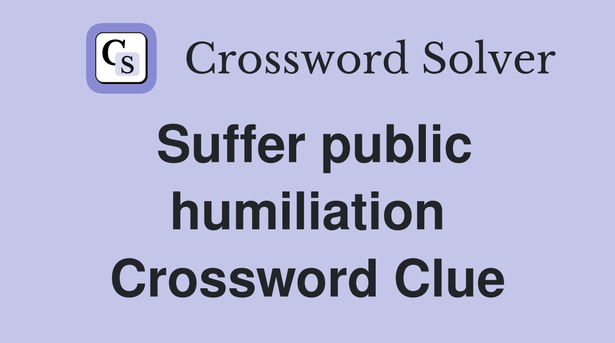 Suffer public humiliation Crossword Clue