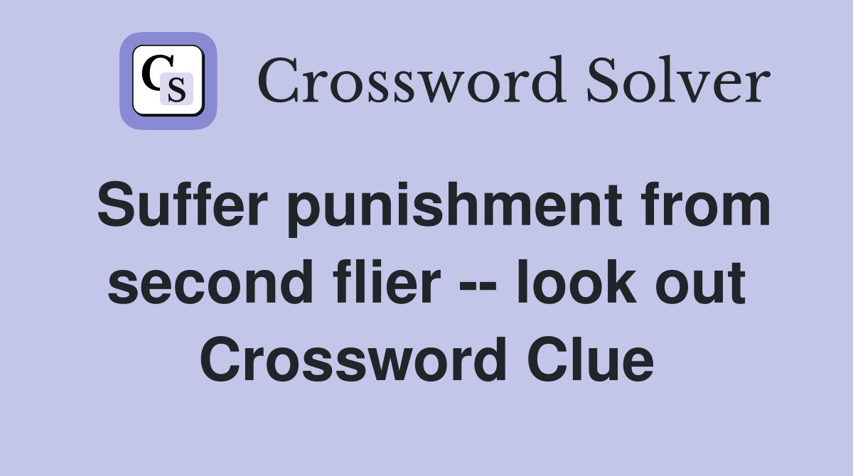 Suffer punishment from second flier -- look out Crossword Clue
