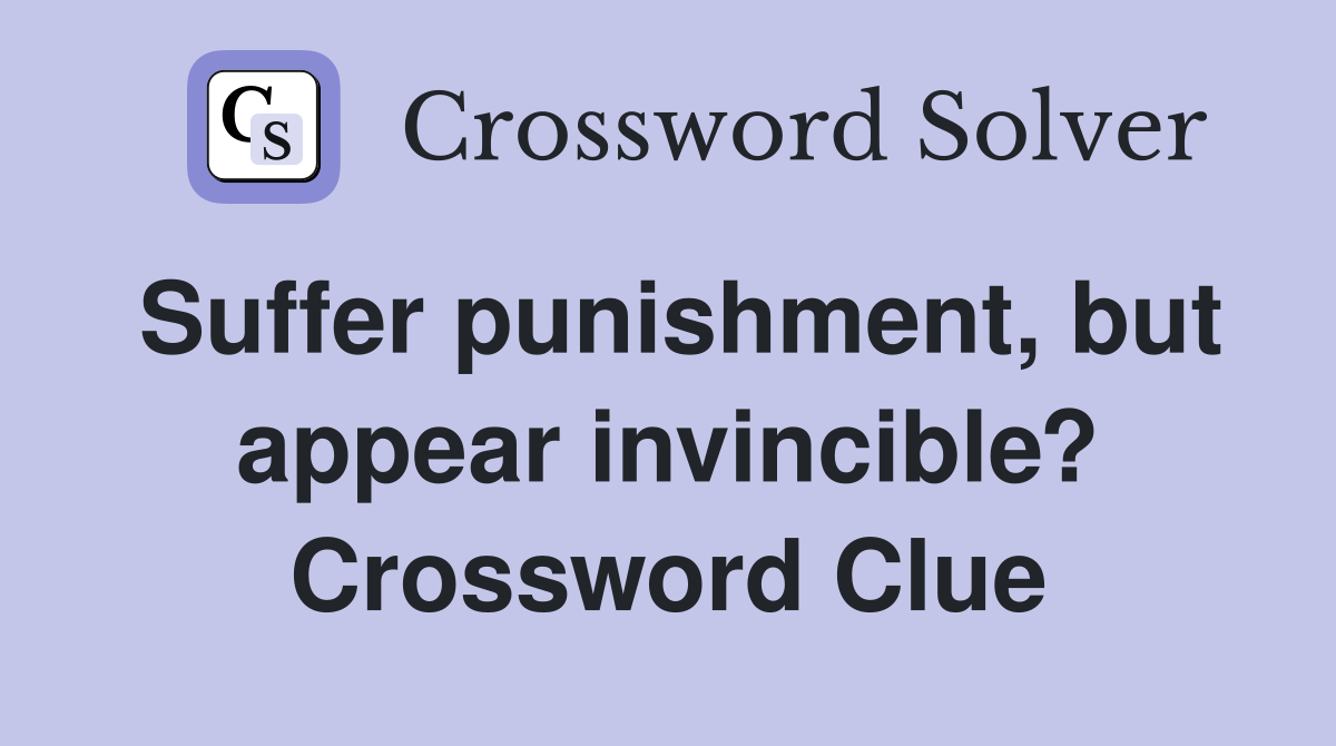 Suffer punishment, but appear invincible? Crossword Clue