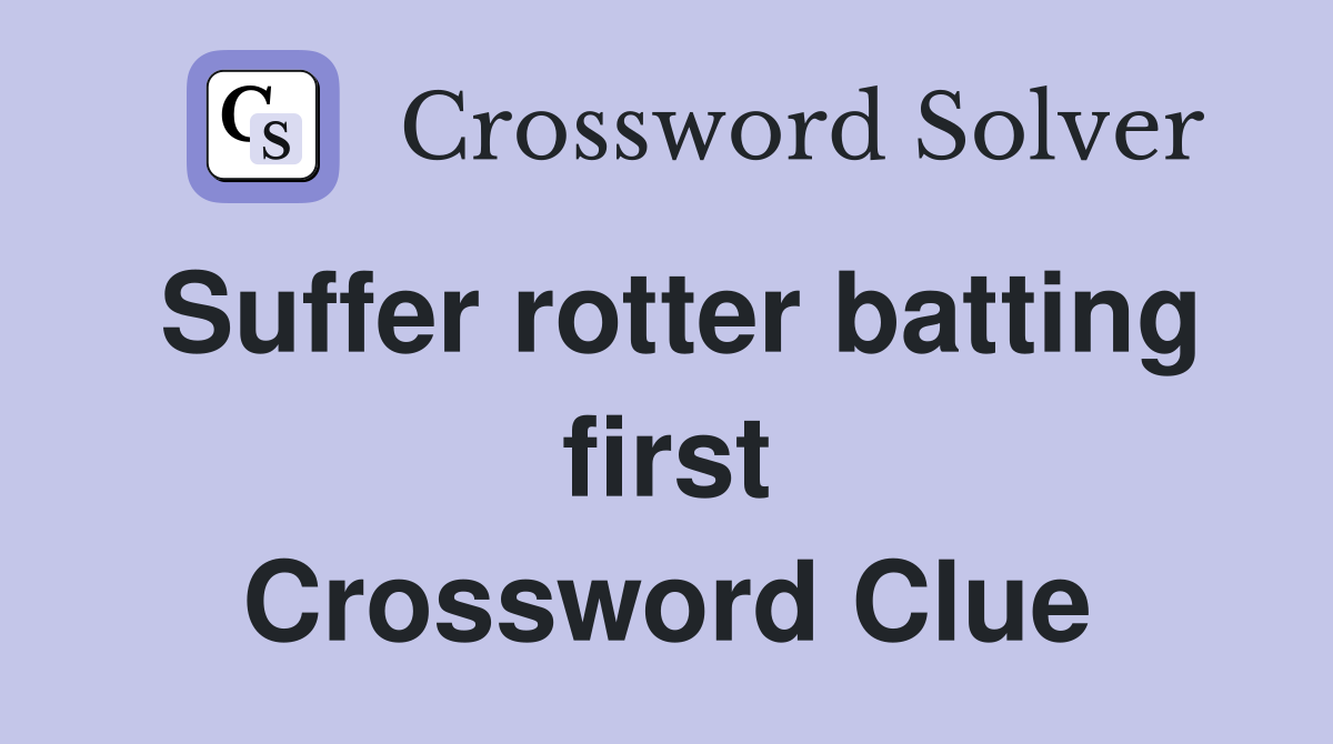 Suffer rotter batting first Crossword Clue