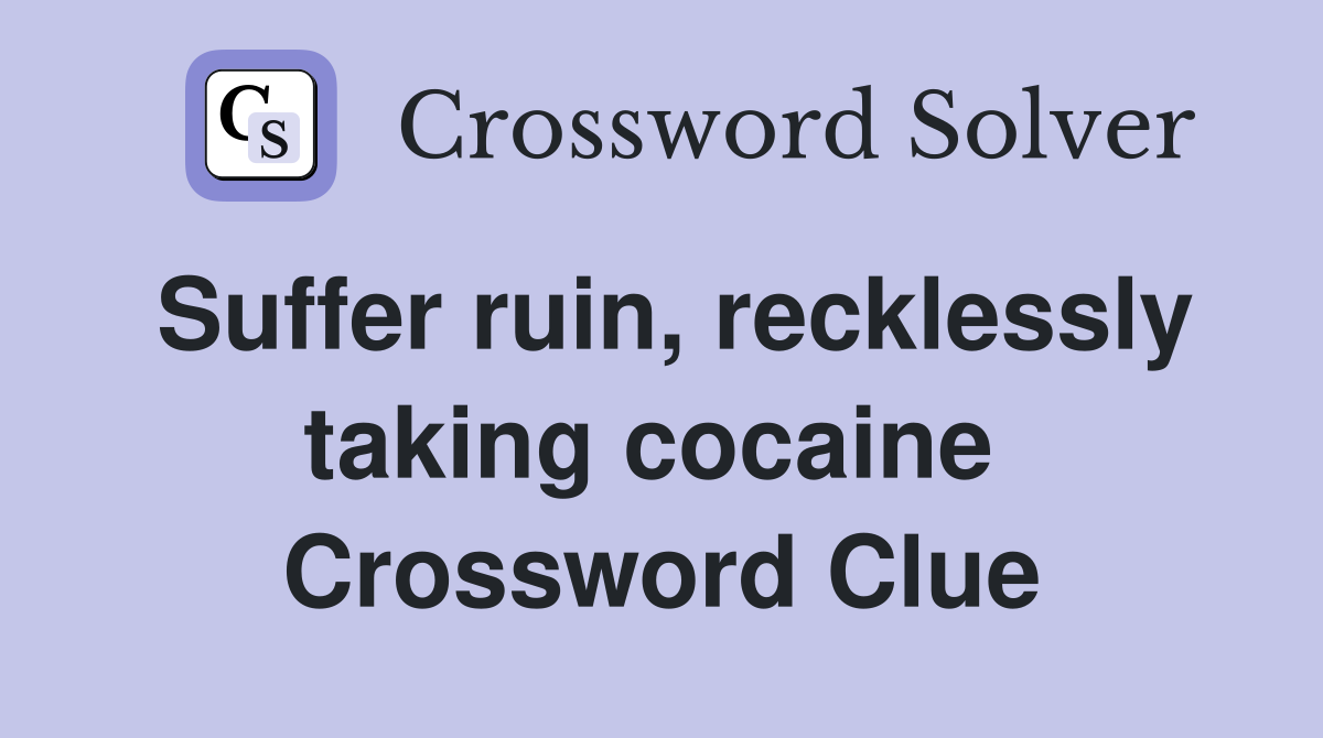 Suffer ruin, recklessly taking cocaine  Crossword Clue