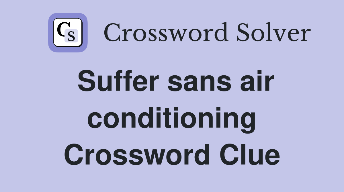 Suffer sans air conditioning Crossword Clue
