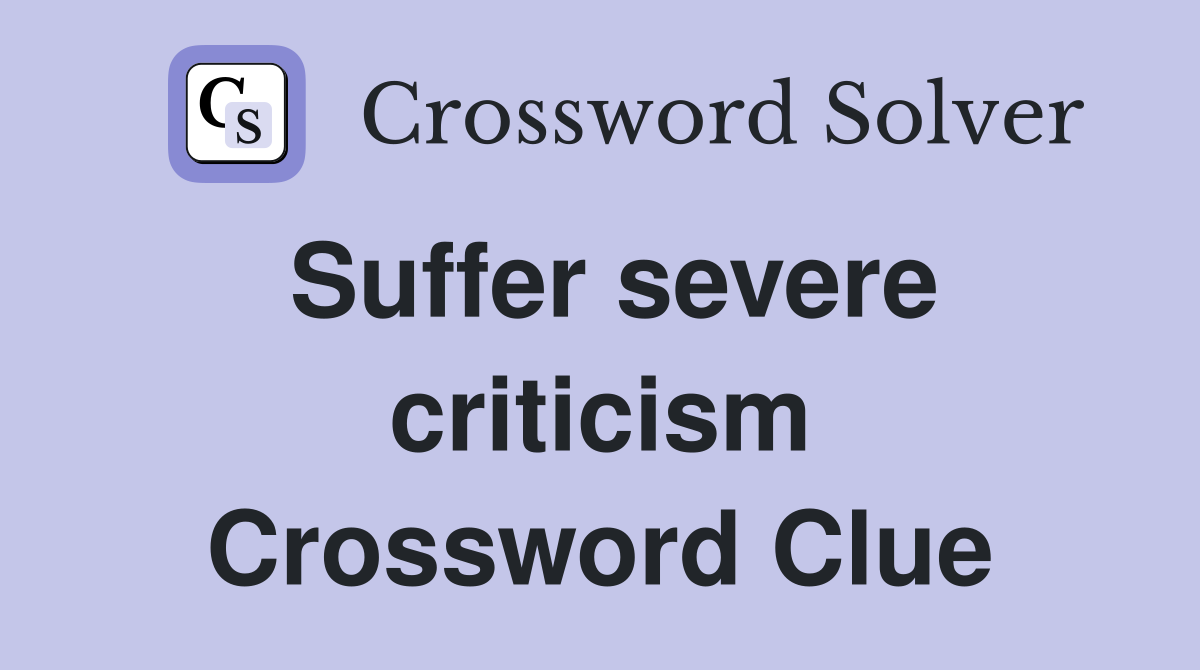 Suffer severe criticism Crossword Clue
