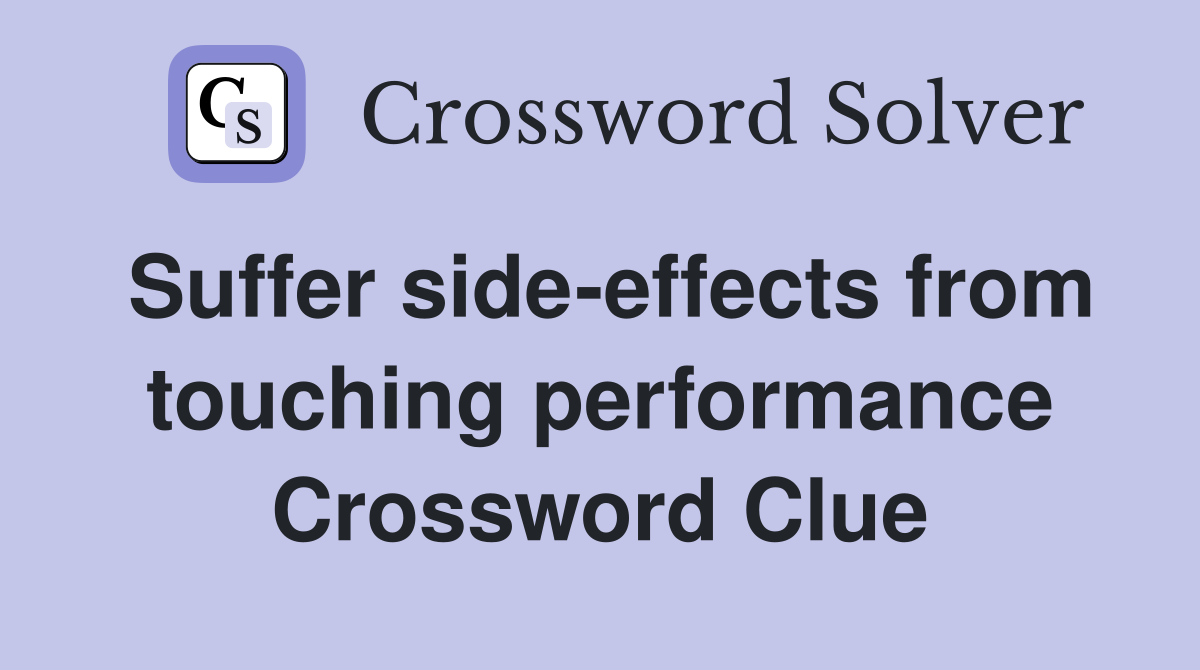 Suffer side-effects from touching performance Crossword Clue