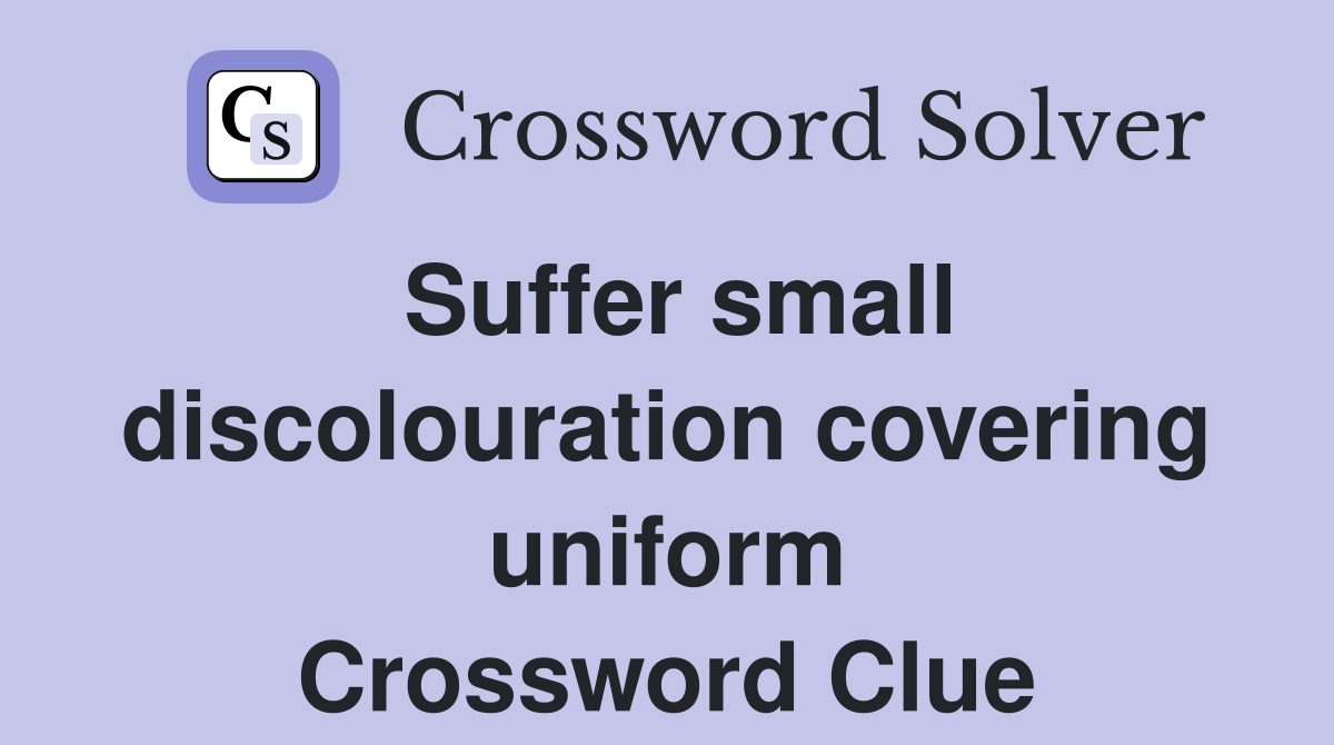 Suffer small discolouration covering uniform Crossword Clue