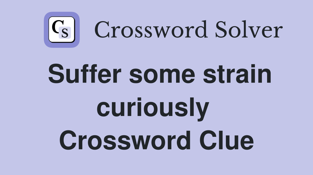 Suffer some strain curiously  Crossword Clue