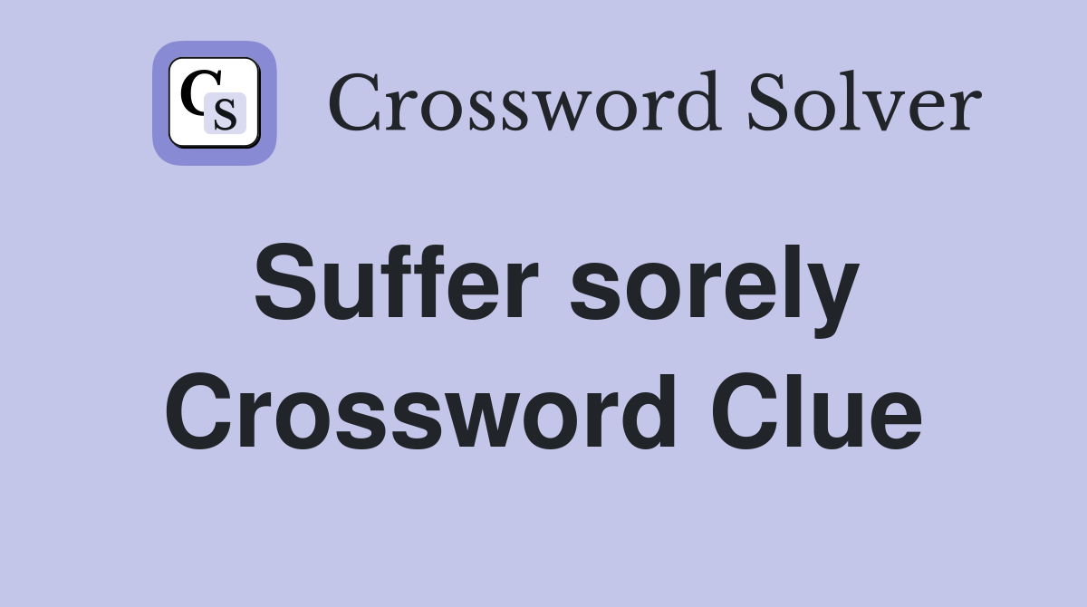 Suffer sorely Crossword Clue