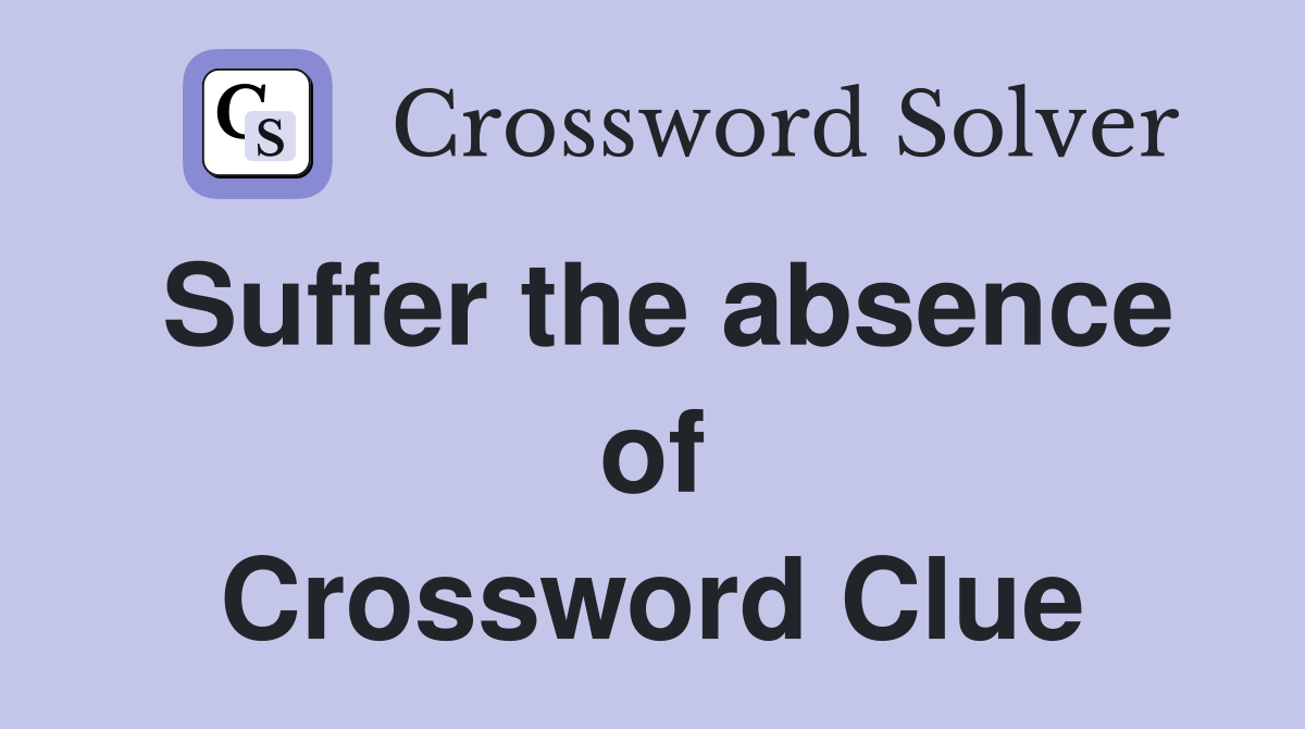 Suffer the absence of Crossword Clue
