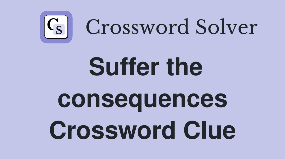 Suffer the consequences Crossword Clue