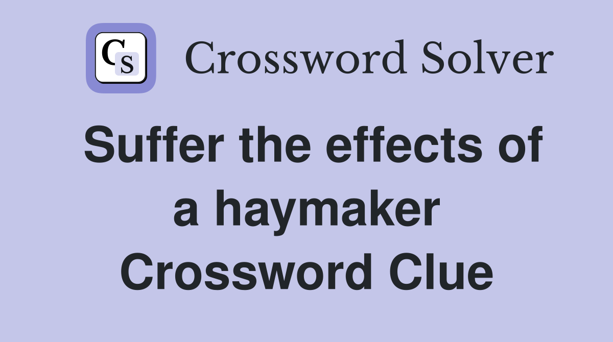 Suffer the effects of a haymaker Crossword Clue