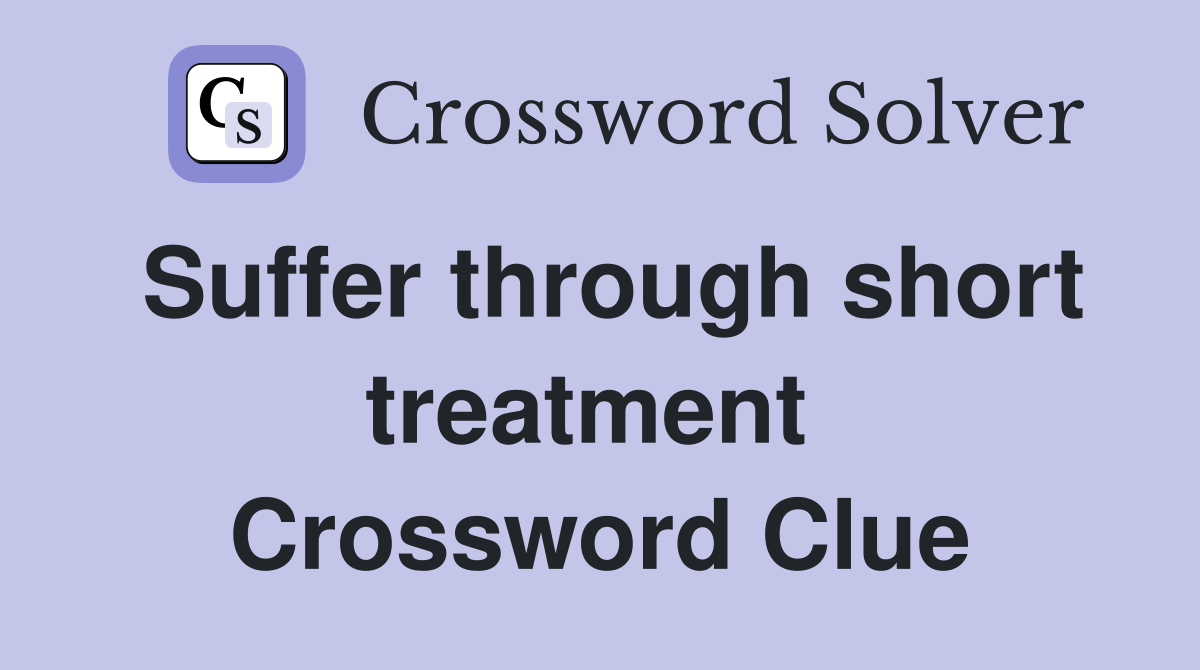 Suffer through short treatment  Crossword Clue