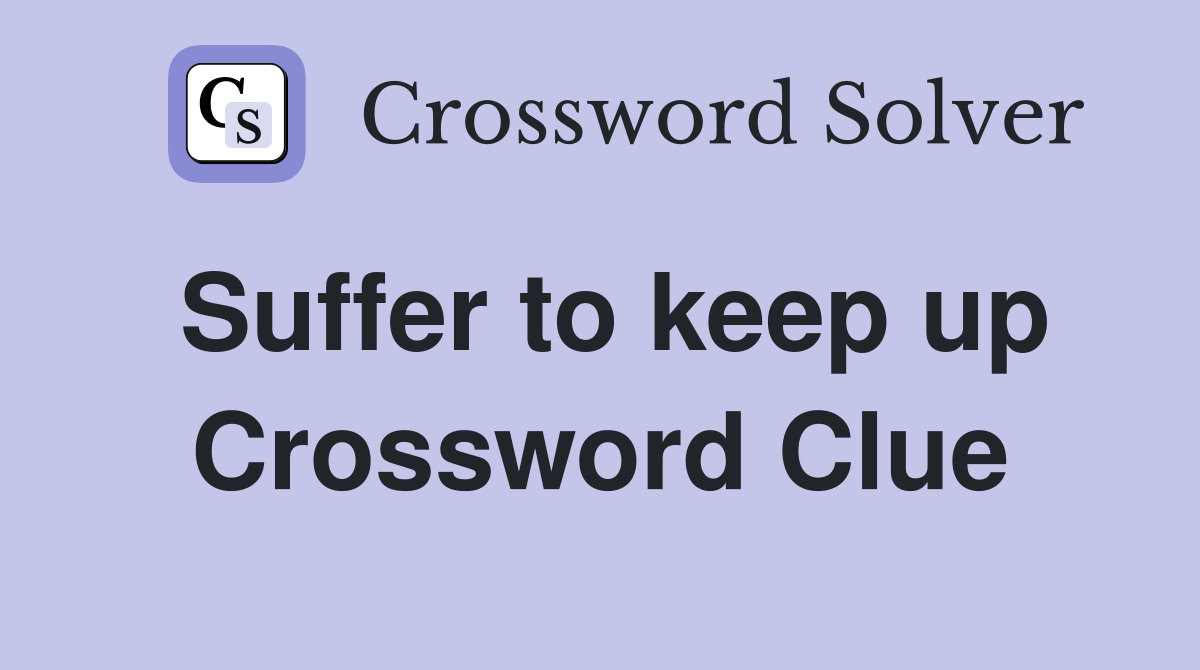 Suffer to keep up Crossword Clue