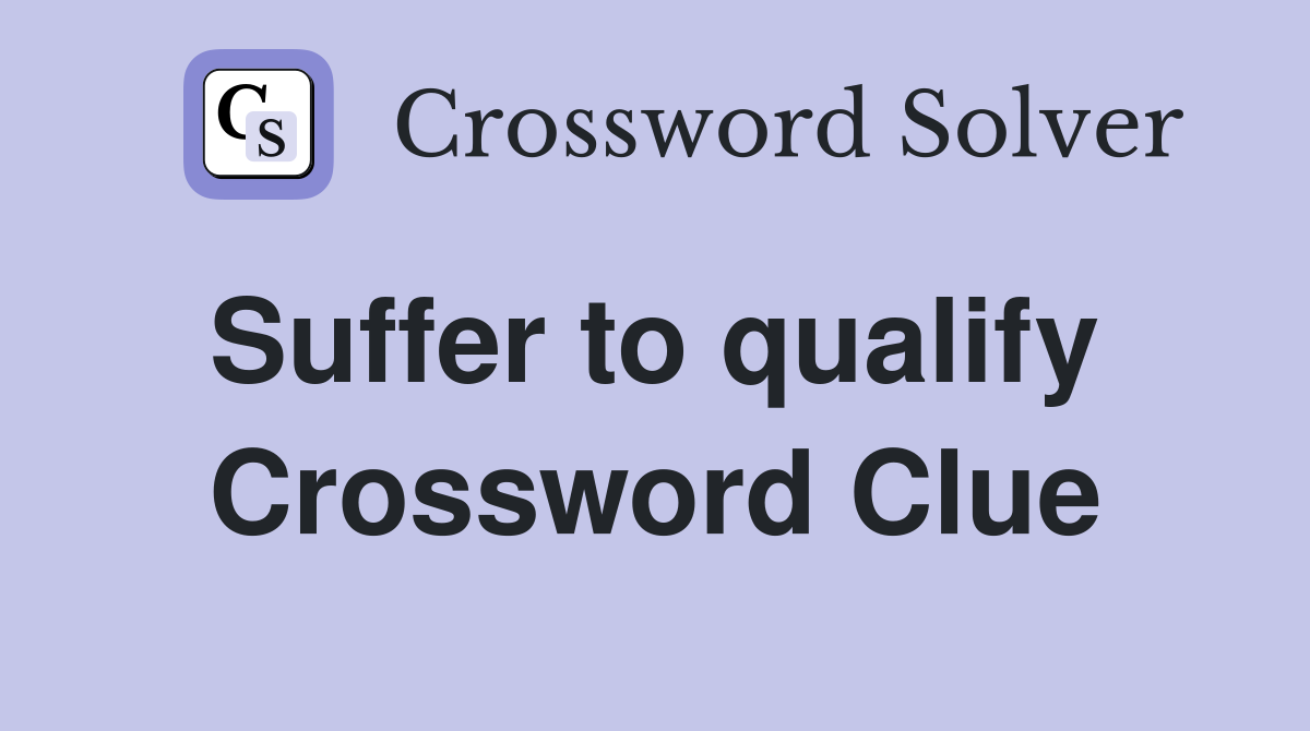 Suffer to qualify  Crossword Clue