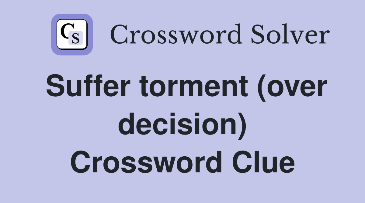 Suffer torment (over decision) Crossword Clue