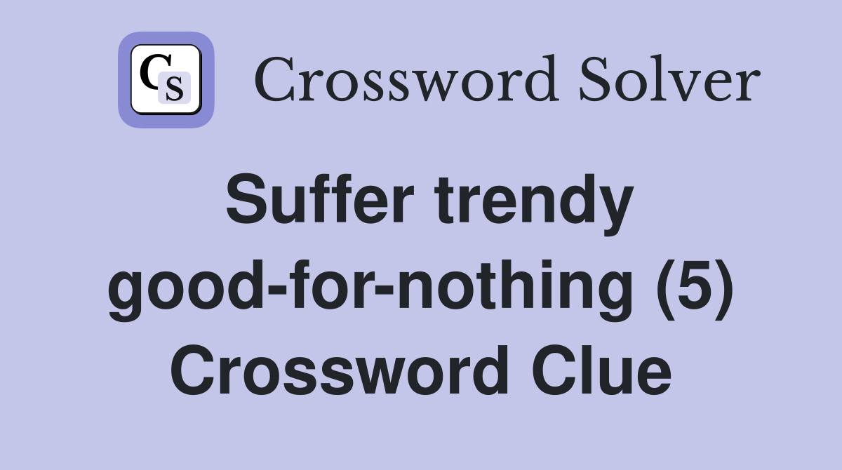 Suffer trendy good-for-nothing (5) Crossword Clue