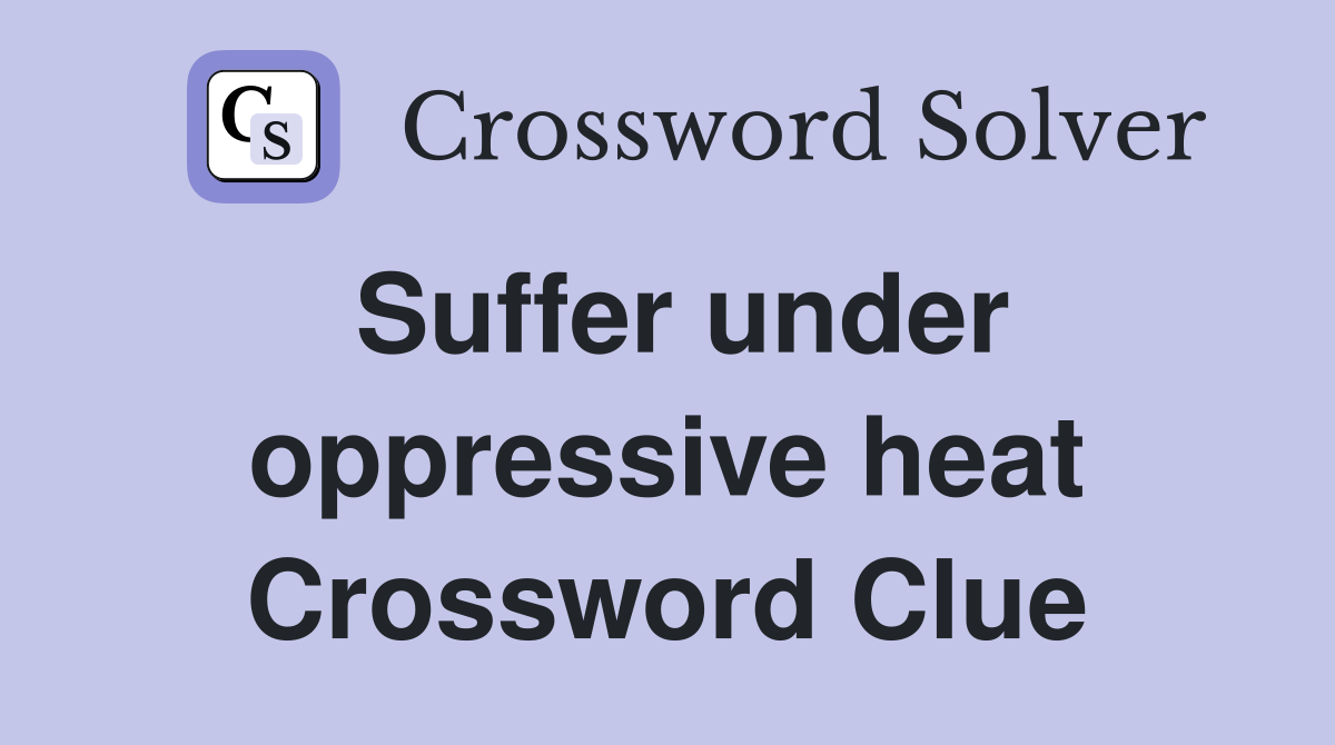 Suffer under oppressive heat Crossword Clue