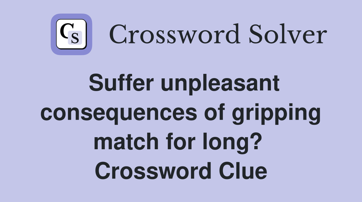 Suffer unpleasant consequences of gripping match for long?  Crossword Clue