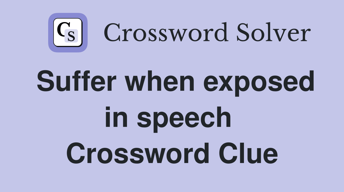 Suffer when exposed in speech  Crossword Clue