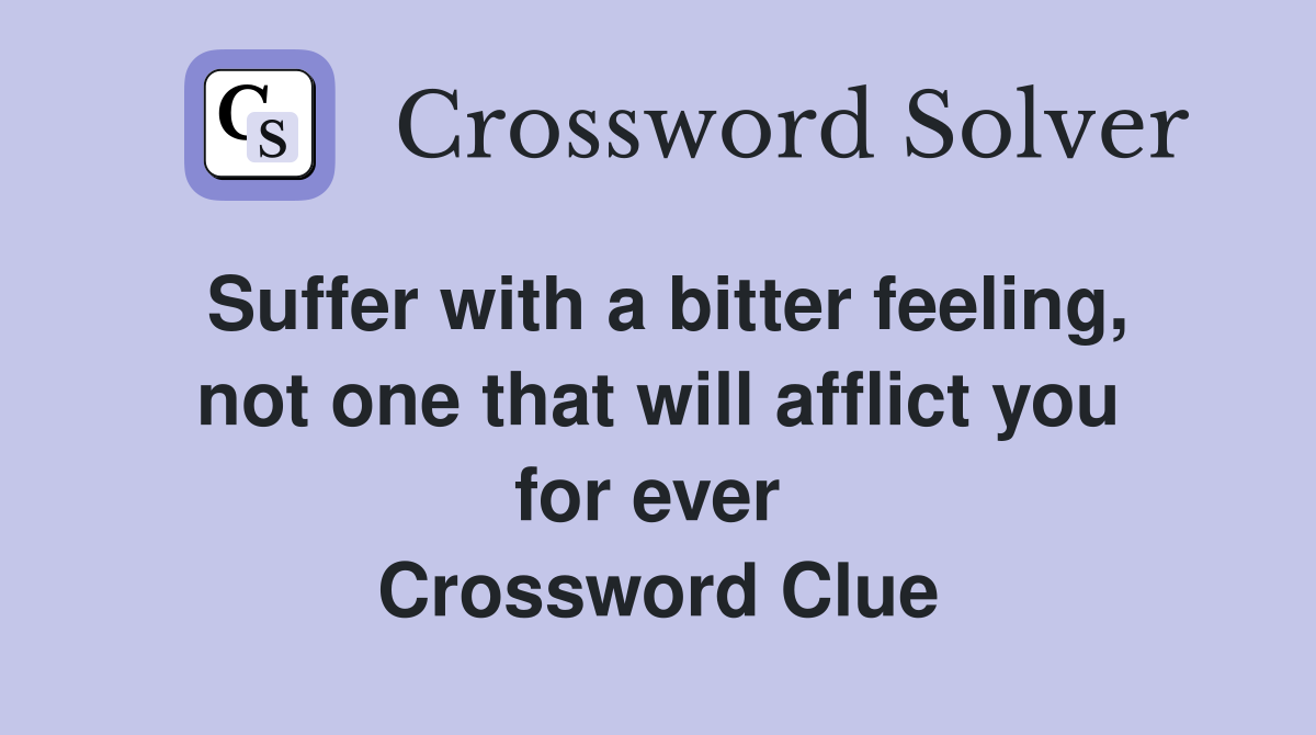 Suffer with a bitter feeling, not one that will afflict you for ever  Crossword Clue