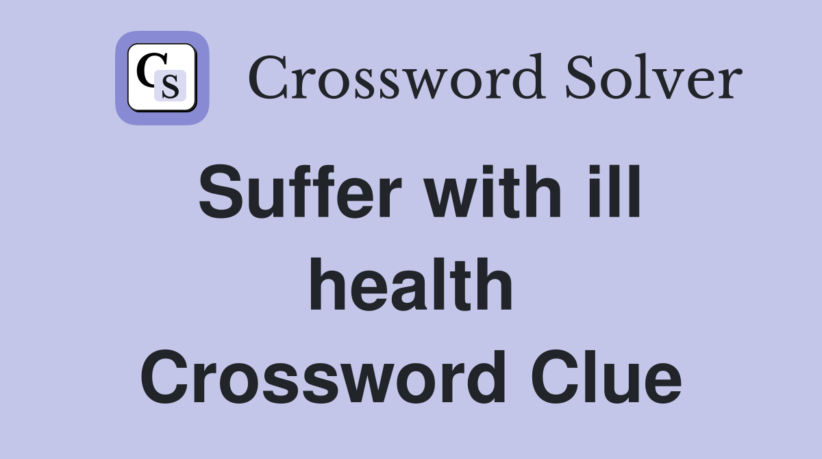 Suffer with ill health Crossword Clue