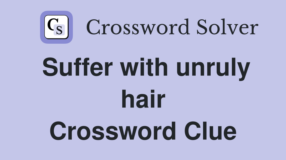 Suffer with unruly hair Crossword Clue