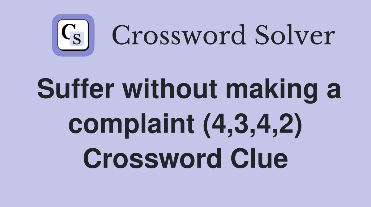 Suffer without making a complaint (4,3,4,2) Crossword Clue