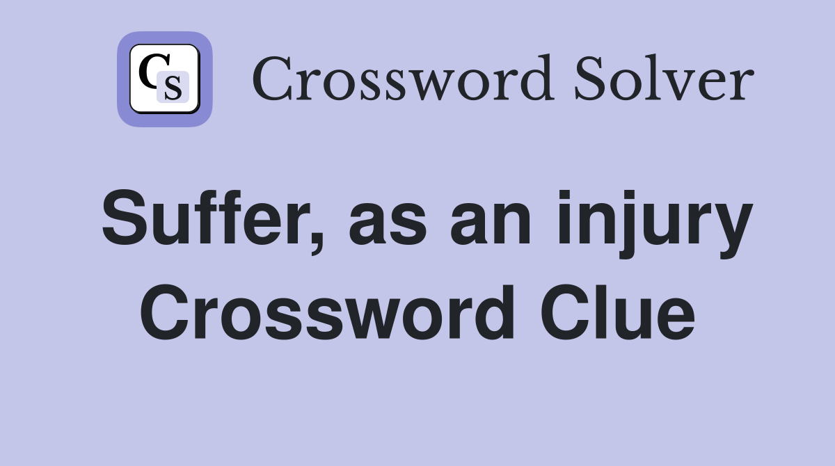 Suffer, as an injury Crossword Clue