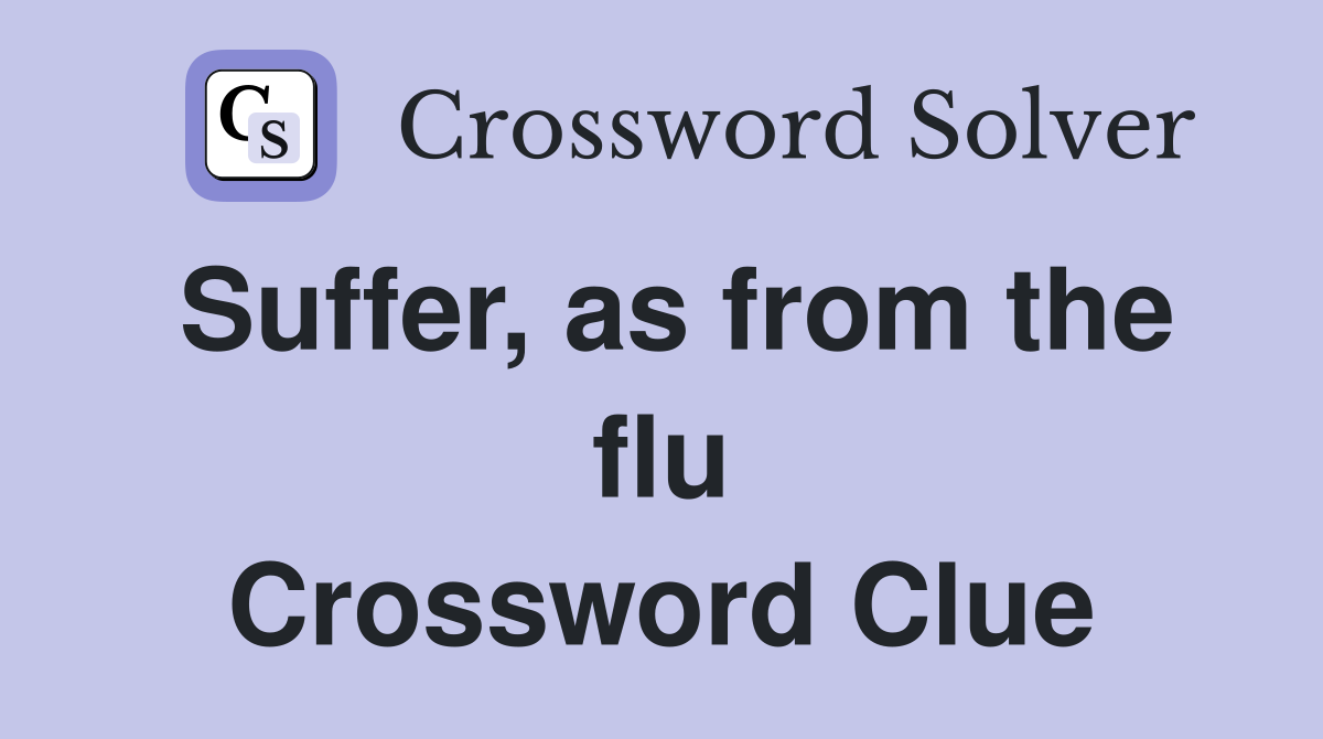 Suffer, as from the flu Crossword Clue