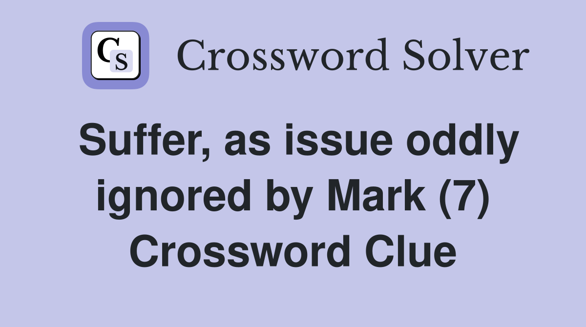 Suffer, as issue oddly ignored by Mark (7) Crossword Clue