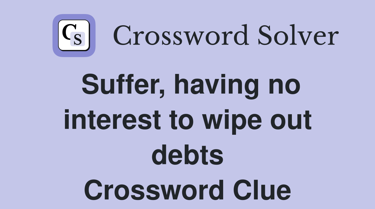 Suffer, having no interest to wipe out debts Crossword Clue