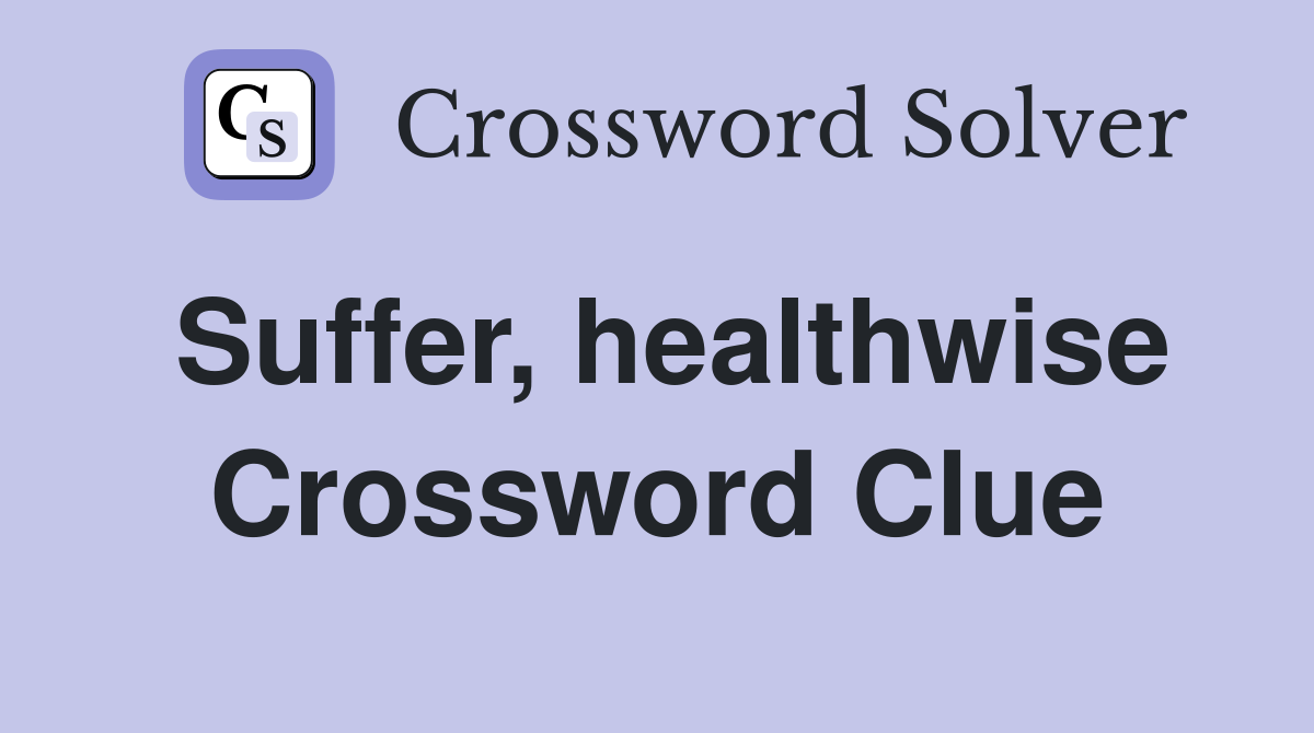 Suffer, healthwise Crossword Clue