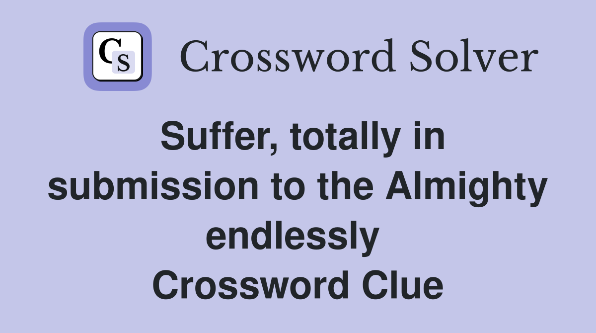 Suffer, totally in submission to the Almighty endlessly  Crossword Clue