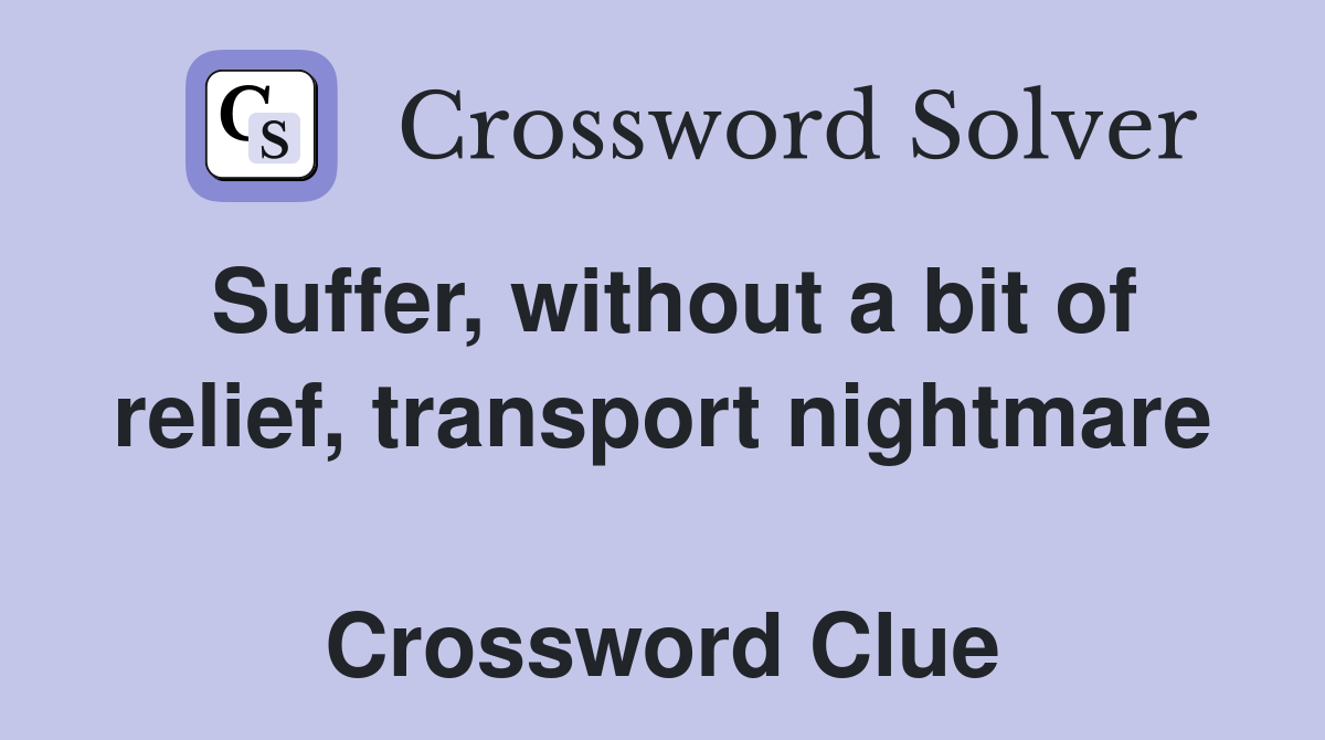 Suffer, without a bit of relief, transport nightmare  Crossword Clue